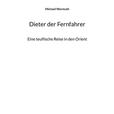 Abbildung von Dieter der Fernfahrer: Eine teuflische Reise in den Orient