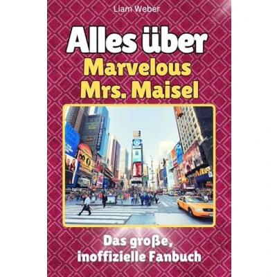 Abbildung von Alles über The Marvelous Mrs. Maisel Komplett in Farbe: Das große, inoffizielle Fanbuch