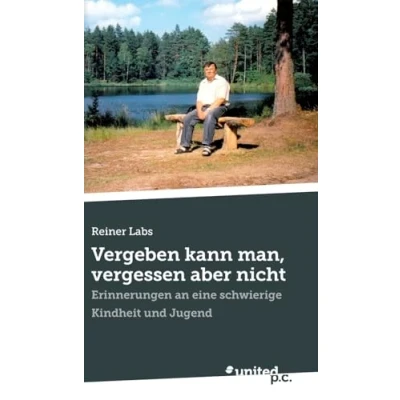 Abbildung von Vergeben kann man, vergessen aber nicht: Erinnerungen an eine schwierige Kindheit und Jugend