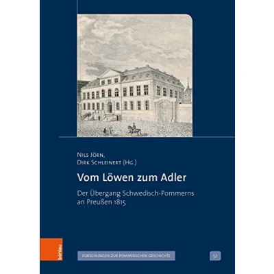 Abbildung von Vom Löwen zum Adler: der Übergang Schwedisch Pommerns an Preußen 1815 (Veröffentlichungen Historischen Kommission für Pommern / Reihe V: Forschungen zur pommerschen Geschichte, Band 52)