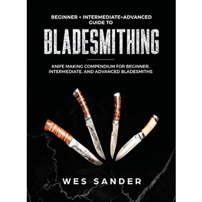 Abbildung von Bladesmithing: Beginner + Intermediate Advanced Guide to Knife Making Compendium for Beginner, Intermediate, and Bladesmiths
