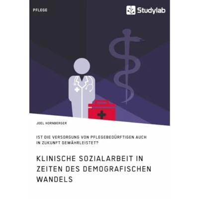Abbildung von Klinische Sozialarbeit in Zeiten des demografischen Wandels. Ist die Versorgung von Pflegebedürftigen auch Zukunft gewährleistet?