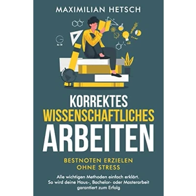 Abbildung von Korrektes wissenschaftliches Arbeiten Bestnoten erzielen ohne Stress: Alle wichtigen Methoden einfach erklärt. So wird deine Haus , Bachelor oder Masterarbeit garantiert zum Erfolg