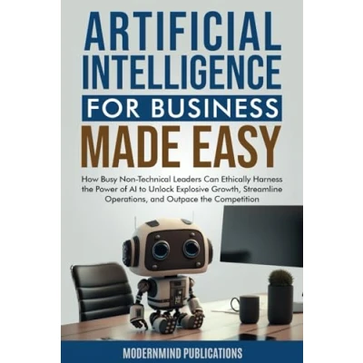 Abbildung von Artificial Intelligence for Business Made Easy: How Busy Non Technical Leaders Can Ethically Harness the Power of AI to Unlock Explosive Growth, ... (Artificial Easy Series)