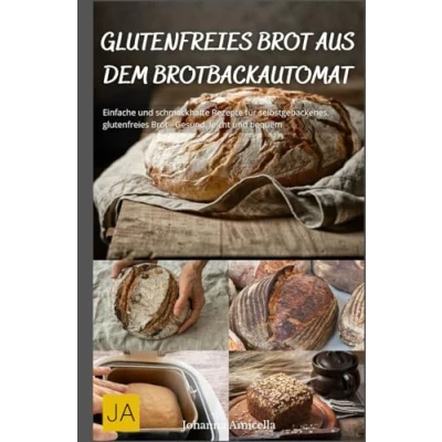 Abbildung von glutenfreies Brot aus dem Brotbackautomat: Einfache und schmackhafte Rezepte für selbstgebackenes, Gesund, leicht bequem