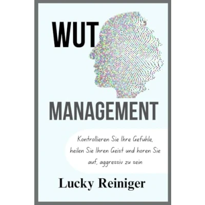 Abbildung von Wutmanagement: Kontrollieren Sie Ihre Gefühle, heilen Ihren Geist und hören auf, aggressiv zu sein (Bauen eine gesunde Beziehung auf)