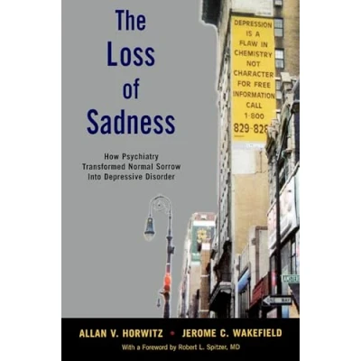Abbildung von The Loss of Sadness: How Psychiatry Transformed Normal Sorrow Into Depressive Disorder