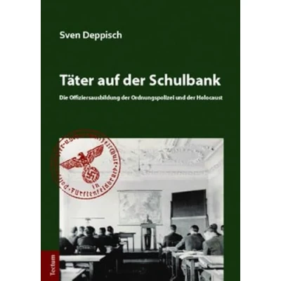 Abbildung von Täter auf der Schulbank: Die Offiziersausbildung Ordnungspolizei und Holocaust