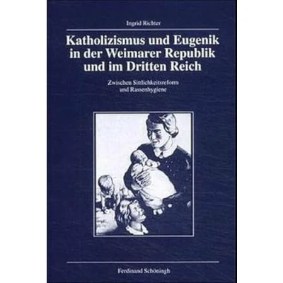 Abbildung von Katholizismus und Eugenik in der Weimarer Republik im Dritten Reich: Zwischen Sittlichkeitsreform Rassenhygiene (Veröffentlichungen Kommission für Zeitgeschichte, Reihe B: Forschungen)
