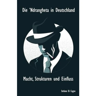 Abbildung von Die ’Ndrangheta in Deutschland Macht, Strukturen und Einfluss