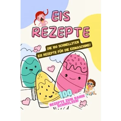 Abbildung von Rezepte Eis für Eismaschine: Die 100 beliebtesten und leckersten Eisrezepte 2023 zum selber machen!