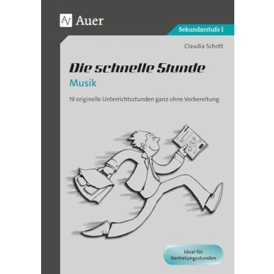 Abbildung von Die schnelle Stunde Musik: 19 originelle Unterrichtsstunden ganz ohne Vorbereitung (5. bis 10. Klasse) (Die Sekundarstufe)