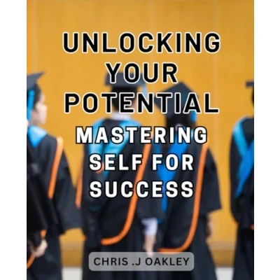 Abbildung von Unlocking Your Potential: Mastering Self for Success: Unleash True Harnessing Mastery to Achieve Unprecedented Success