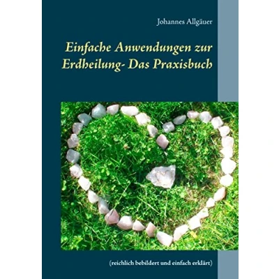 Abbildung von Einfache Anwendungen zur Erdheilung Das Praxisbuch: (reichlich bebildert und einfach erklärt)