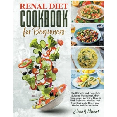 Abbildung von Renal Diet Cookbook for Beginners: The Ultimate and Complete Guide to Managing Kidney Disease Avoiding Dialysis With Delicious, Healthy, Easy Recipes Boost Your Health Eat Healthier