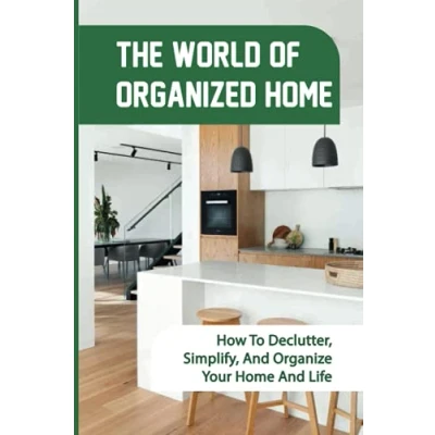Abbildung von The World Of Organized Home: How To Declutter, Simplify, And Organize Your Home Life: Life Aprofessional Organizers