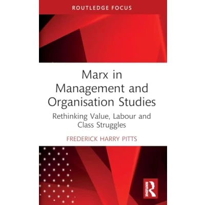Abbildung von Marx in Management and Organisation Studies: Rethinking Value, Labour Class Struggles (Routledge Focus on Business Management)