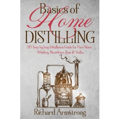 Abbildung von Basics of Home Distilling: DIY Step by Distillation Guide for Pure Water, Whiskey, Moonshine, Rum &amp; Vodka