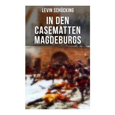 Abbildung von In den Casematten Magdeburgs: Historischer Roman Die Geschichte aus Wirren des Siebenjährigen Krieges