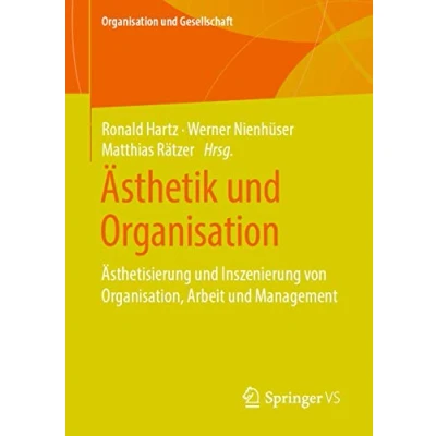 Abbildung von Ästhetik und Organisation: Ästhetisierung Inszenierung von Organisation, Arbeit Management (Organisation Gesellschaft)