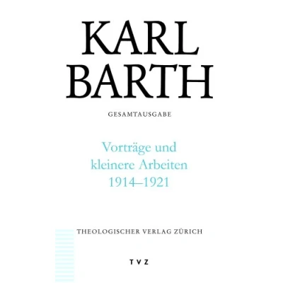 Abbildung von Karl Barth Gesamtausgabe: Vorträge und kleinere Arbeiten 1914 1921: Gesamtausgabe Bd. 48: Abt. III: 19141921