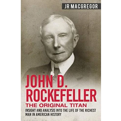 Abbildung von John D. Rockefeller the Original Titan: Insight and Analysis into Life of Richest Man in American History (Business Biographies Memoirs Titans Industry, Band 3)