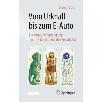 Abbildung von Vom Urknall bis zum E Auto: Ein Museumsführer durch (fast) 14 Milliarden Jahre Geschichte