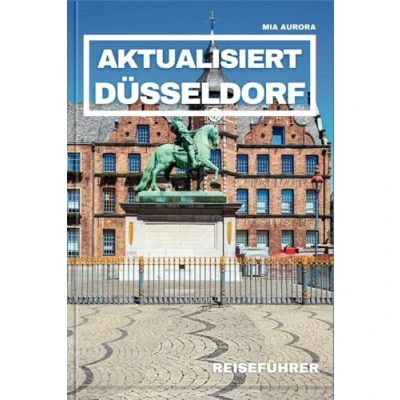 Abbildung von AKTUALISIERT DÜSSELDORF REISEFÜHRER: Ihr ultimativer Reisebegleiter für unvergessliche Abenteuer, Insider Tipps und sehenswerte Attraktionen Ihren Traumurlaub