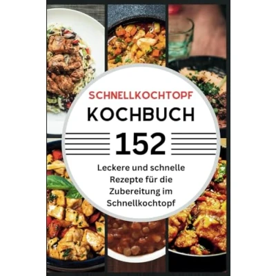 Abbildung von Schnellkochtopf Kochbuch: 152 leckere &amp; schnelle Rezepte für die Zubereitung im
