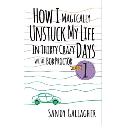 Abbildung von How I Magically Unstuck My Life in Thirty Crazy Days With Bob Proctor Book 1 (How Proctor, 1)