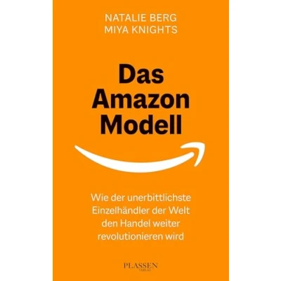 Abbildung von Das Amazon Modell: Wie der unerbittlichste Einzelhändler Welt den Handel weiter revolutionieren wird