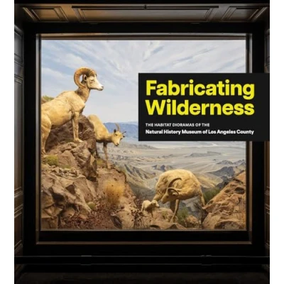 Abbildung von Fabricating Wilderness: the Habitat Dioramas of Natural History Museum Los Angeles County