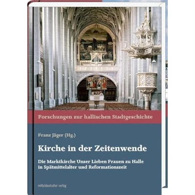 Abbildung von Kirche in der Zeitenwende: Die Marktkirche Unser Lieben Frauen zu Halle Spätmittelalter und Reformationszeit (Forschungen zur hallischen Stadtgeschichte)