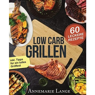 Abbildung von Low Carb Grillen: Das Grillbuch mit 60 leckeren Rezepten fast ohne Kohlenhydrate