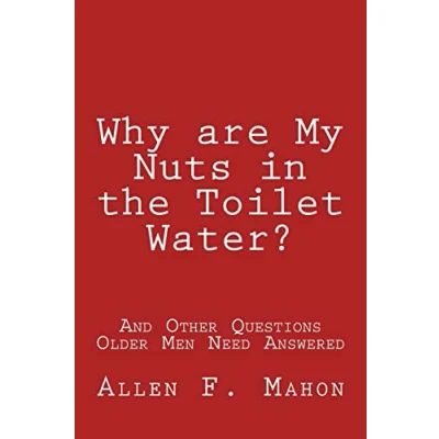 Abbildung von Why are My Nuts in the Toilet Water? and Other Questions Older Men Need Answered