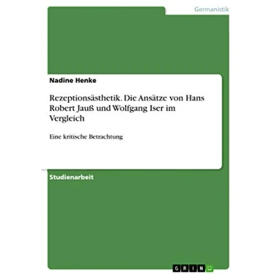 Abbildung von Rezeptionsästhetik. Die Ansätze von Hans Robert Jauß und Wolfgang Iser im Vergleich: Eine kritische Betrachtung