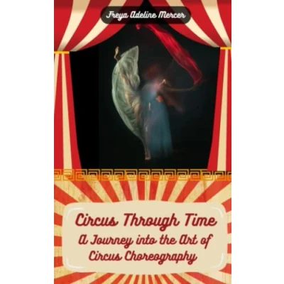 Abbildung von Circus Through Time: A Journey into the Art of Choreography