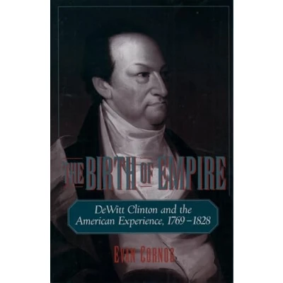 Abbildung von the Birth of Empire: DeWitt Clinton and American Experience, 1769 1828