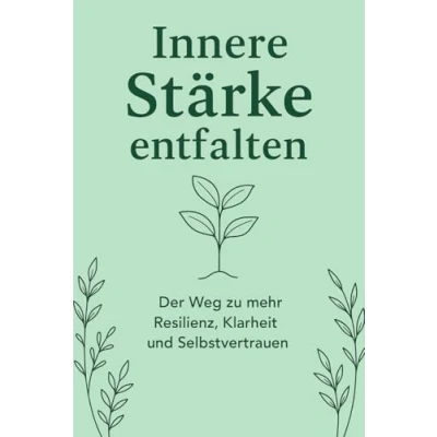 Abbildung von Innere Stärke entfalten: Der Weg zu mehr Resilienz, Klarheit und Selbstvertrauen