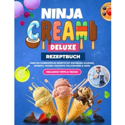 Abbildung von Ninja CREAMi Deluxe Rezeptbuch XXL: Über 100 farbenfrohe Rezepte mit Eiscremes, Slushies, Sorbets, Frozen Joghurts, Milchshakes &amp; mehr Inklusive Tipps Tricks
