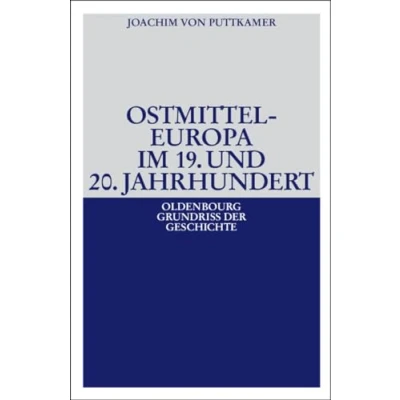 Abbildung von Ostmitteleuropa im 19. und 20. Jahrhundert (Oldenbourg Grundriss der Geschichte, 38, Band 38)