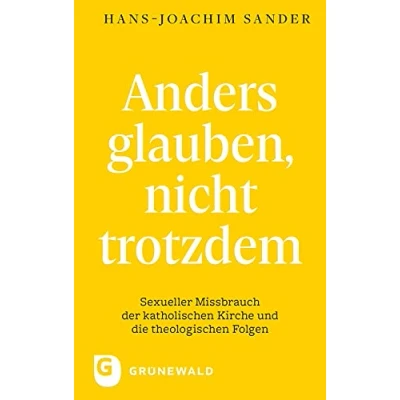 Abbildung von Anders glauben, nicht trotzdem: Sexueller Missbrauch der katholischen Kirche und die theologischen Folgen