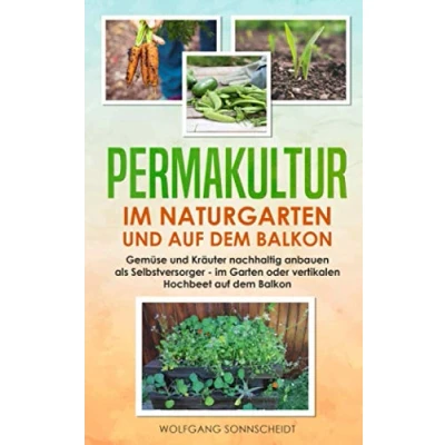 Abbildung von Permakultur im Naturgarten und auf dem Balkon: Gemüse Kräuter nachhaltig anbauen als Selbstversorger Garten oder vertikalen Hochbeet Balkon