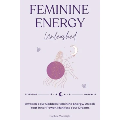 Abbildung von Feminine Energy Unleashed: Awaken Your Goddess Energy, Unlock Inner Power, Manifest Dreams