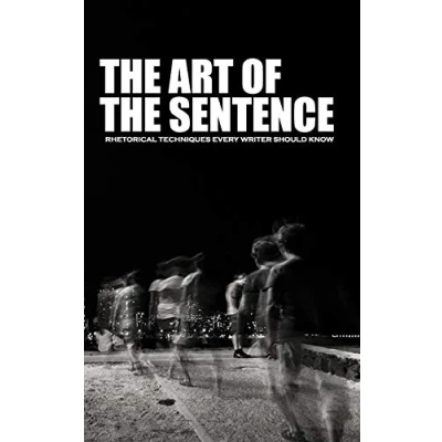 Abbildung von the Art of Sentence: Rhetorical Techniques Every Writer Should Know