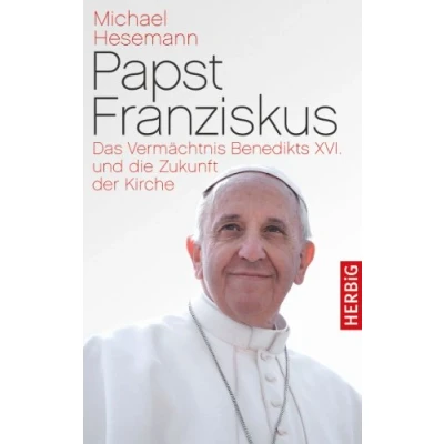 Abbildung von Papst Franziskus: Das Vermächtnis Benedikts XVI. und die Zukunft der Kirche