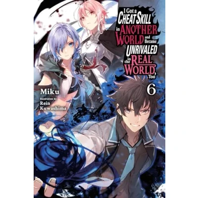Abbildung von I Got a Cheat SKILL in Another WORLD and BECAME UNRIVALED the REAL World, Too, Vol. 6 (light nove: Light Novel (CHEAT NOVEL)