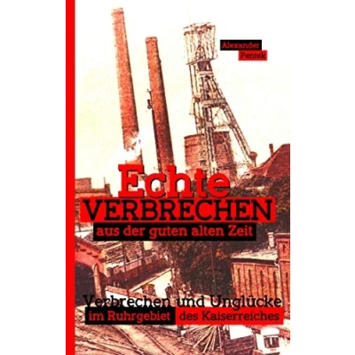 Abbildung von Echte Verbrechen aus der guten alten Zeit: und Unglücke im Ruhrgebiet des Kaiserreiches