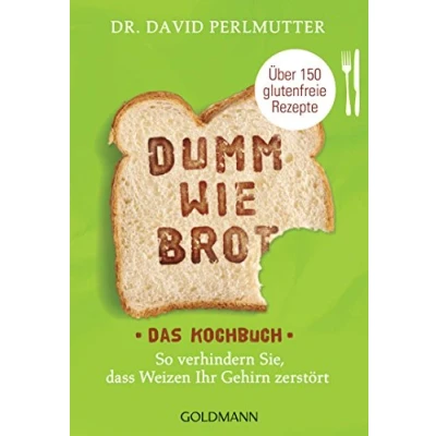 Abbildung von Dumm wie Brot Das Kochbuch: So verhindern Sie, dass Weizen Ihr Gehirn zerstört Über 150 glutenfreie Rezepte