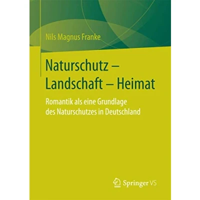Abbildung von Naturschutz Landschaft Heimat: Romantik als eine Grundlage des Naturschutzes in Deutschland